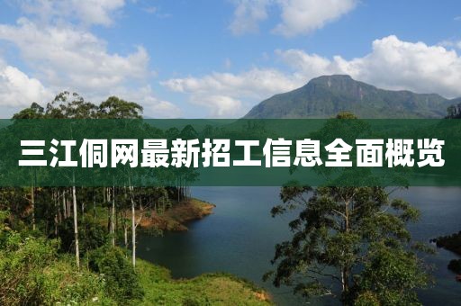 三江侗網(wǎng)最新招工信息全面概覽