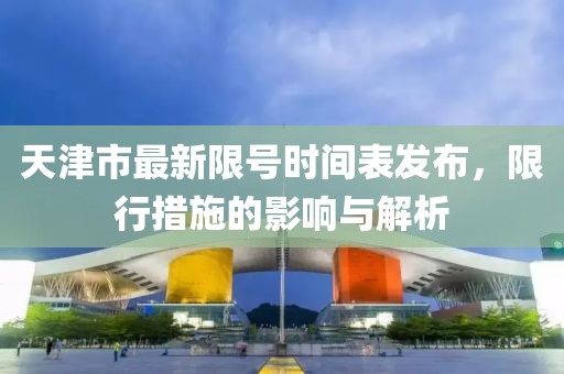天津市最新限號時(shí)間表發(fā)布，限行措施的影響與解析