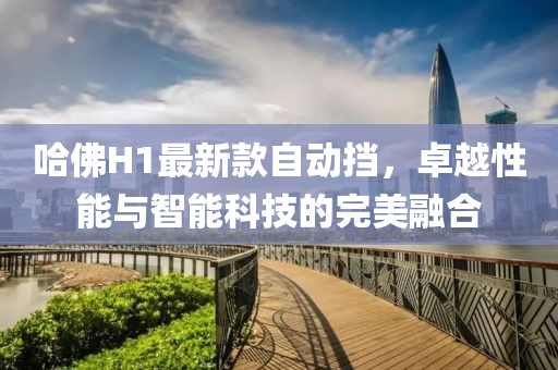哈佛H1最新款自動擋，卓越性能與智能科技的完美融合