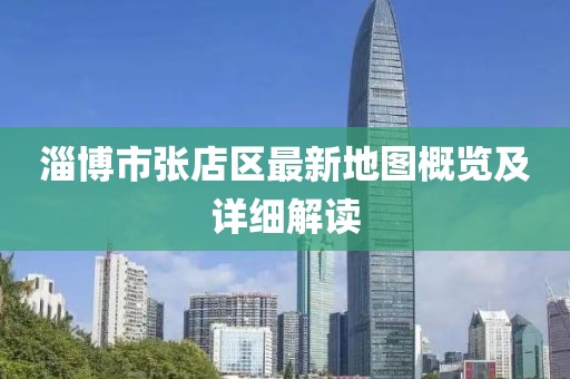淄博市張店區(qū)最新地圖概覽及詳細(xì)解讀