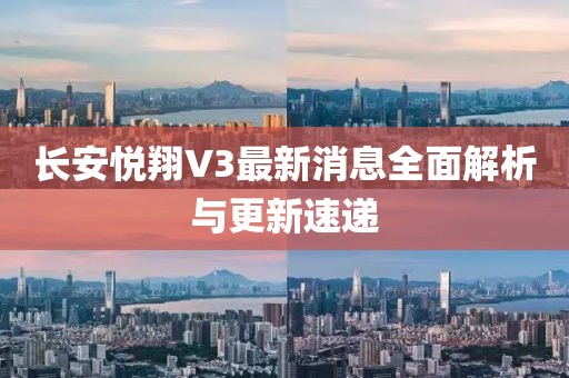 長安悅翔V3最新消息全面解析與更新速遞