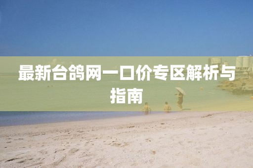 最新臺鴿網(wǎng)一口價專區(qū)解析與指南