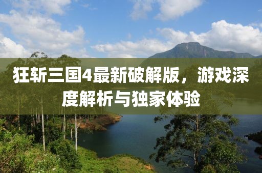 狂斬三國4最新破解版，游戲深度解析與獨家體驗