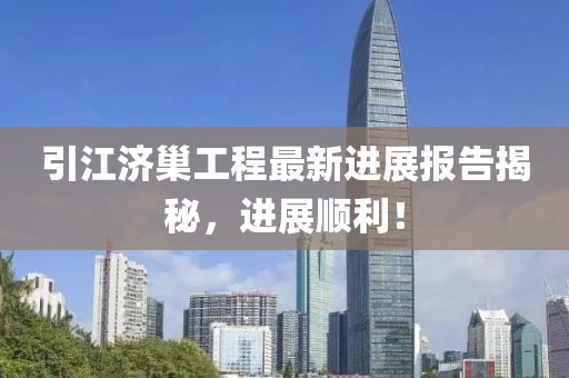 引江濟(jì)巢工程最新進(jìn)展報(bào)告揭秘，進(jìn)展順利！