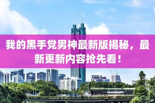 我的黑手黨男神最新版揭秘，最新更新內(nèi)容搶先看！