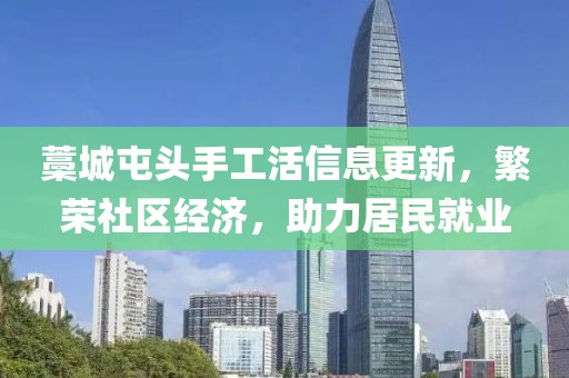藁城屯頭手工活信息更新，繁榮社區(qū)經(jīng)濟(jì)，助力居民就業(yè)
