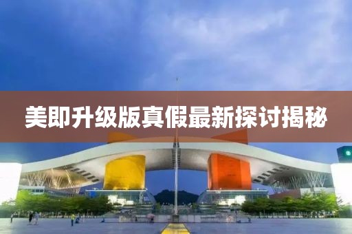 美即升級版真假最新探討揭秘