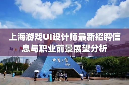 上海游戲UI設(shè)計(jì)師最新招聘信息與職業(yè)前景展望分析
