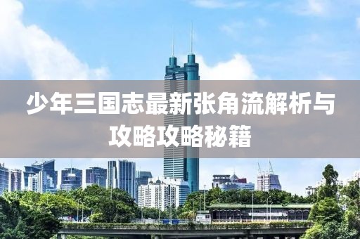 少年三國(guó)志最新張角流解析與攻略攻略秘籍