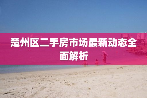 楚州區(qū)二手房市場(chǎng)最新動(dòng)態(tài)全面解析