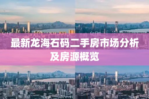 最新龍海石碼二手房市場分析及房源概覽