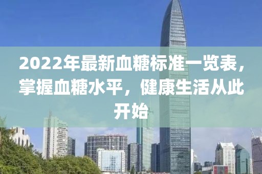 2022年最新血糖標(biāo)準(zhǔn)一覽表，掌握血糖水平，健康生活從此開(kāi)始