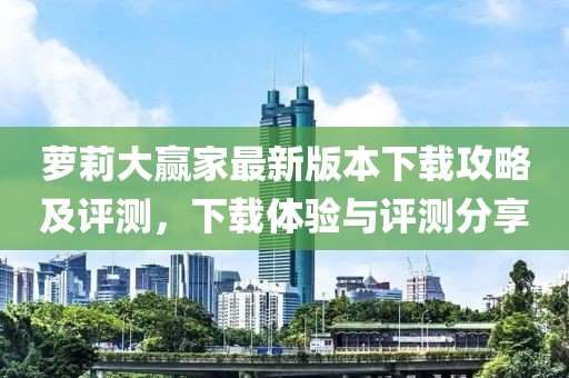 蘿莉大贏家最新版本下載攻略及評(píng)測(cè)，下載體驗(yàn)與評(píng)測(cè)分享