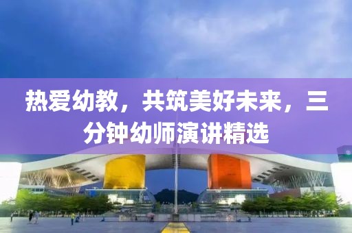 熱愛幼教，共筑美好未來，三分鐘幼師演講精選