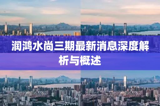 潤鴻水尚三期最新消息深度解析與概述