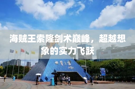 海賊王索隆劍術(shù)巔峰，超越想象的實(shí)力飛躍