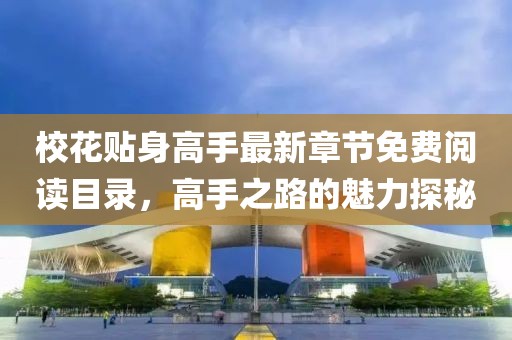 ?；ㄙN身高手最新章節(jié)免費(fèi)閱讀目錄，高手之路的魅力探秘
