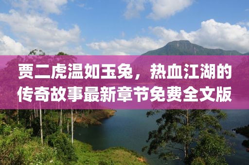 賈二虎溫如玉兔，熱血江湖的傳奇故事最新章節(jié)免費(fèi)全文版