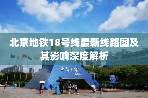 北京地鐵18號(hào)線最新線路圖及其影響深度解析