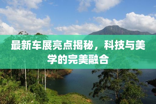 最新車展亮點(diǎn)揭秘，科技與美學(xué)的完美融合
