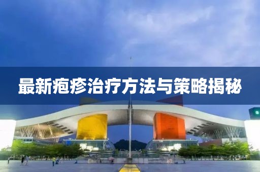 最新皰疹治療方法與策略揭秘