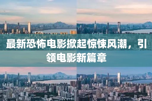 最新恐怖電影掀起驚悚風(fēng)潮，引領(lǐng)電影新篇章