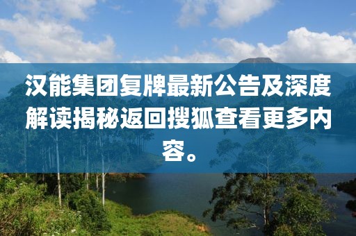 漢能集團(tuán)復(fù)牌最新公告及深度解讀揭秘返回搜狐查看更多內(nèi)容。