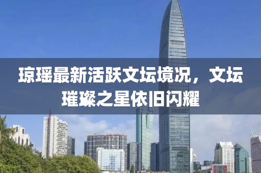 瓊瑤最新活躍文壇境況，文壇璀璨之星依舊閃耀