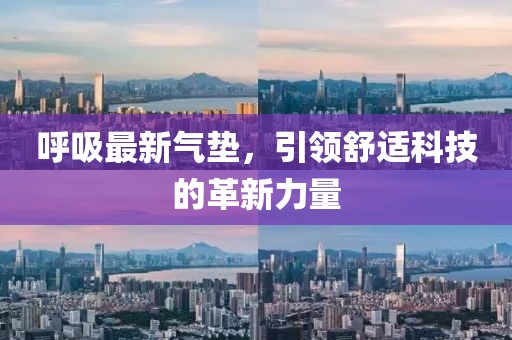 呼吸最新氣墊，引領(lǐng)舒適科技的革新力量