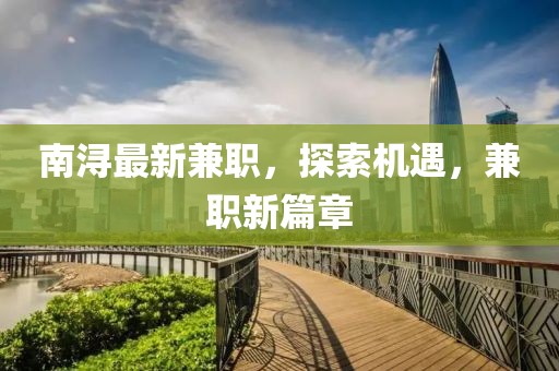 南潯最新兼職，探索機遇，兼職新篇章