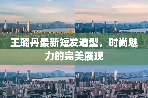 王璐丹最新短發(fā)造型，時(shí)尚魅力的完美展現(xiàn)