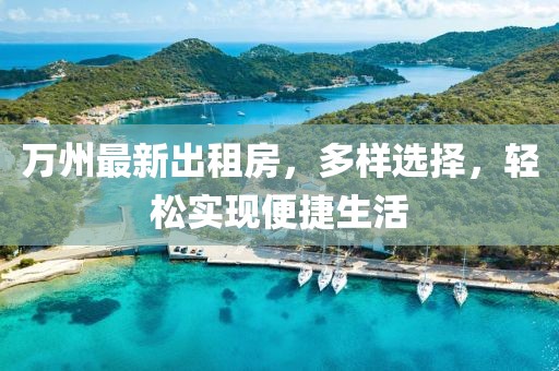 萬州最新出租房，多樣選擇，輕松實現(xiàn)便捷生活