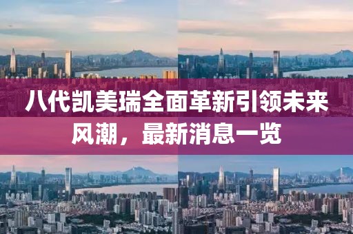 八代凱美瑞全面革新引領(lǐng)未來風(fēng)潮，最新消息一覽