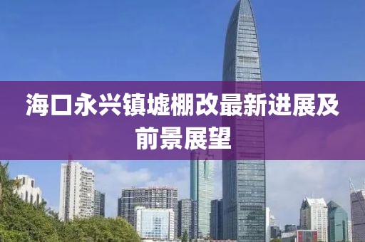 ?？谟琅d鎮(zhèn)墟棚改最新進展及前景展望
