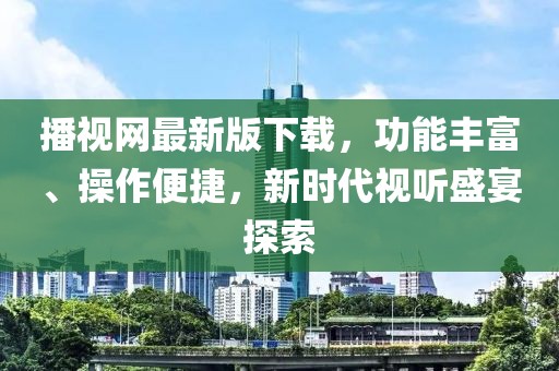 播視網最新版下載，功能豐富、操作便捷，新時代視聽盛宴探索