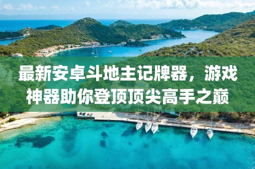 最新安卓斗地主記牌器，游戲神器助你登頂頂尖高手之巔