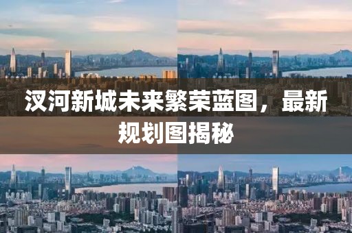 汊河新城未來(lái)繁榮藍(lán)圖，最新規(guī)劃圖揭秘