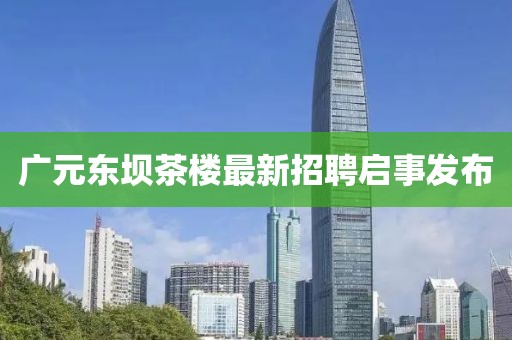 廣元東壩茶樓最新招聘啟事發(fā)布