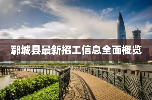 鄆城縣最新招工信息全面概覽