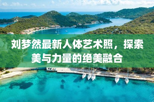 劉夢然最新人體藝術照，探索美與力量的絕美融合