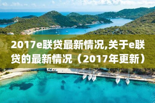 2017e聯(lián)貸最新情況,關(guān)于e聯(lián)貸的最新情況（2017年更新）