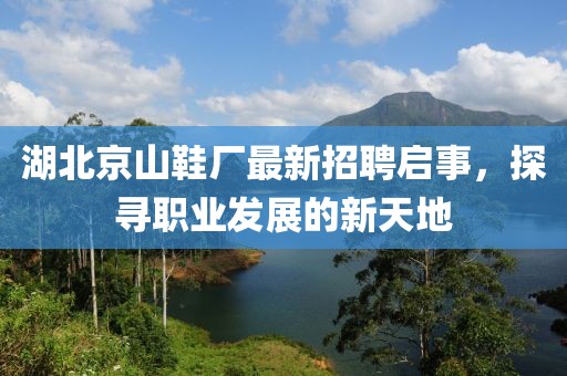 湖北京山鞋廠最新招聘啟事，探尋職業(yè)發(fā)展的新天地