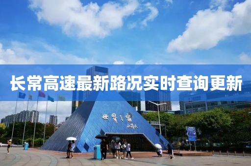 長常高速最新路況實(shí)時(shí)查詢更新