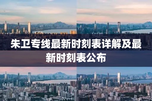 朱衛(wèi)專線最新時刻表詳解及最新時刻表公布