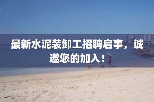 最新水泥裝卸工招聘啟事，誠邀您的加入！