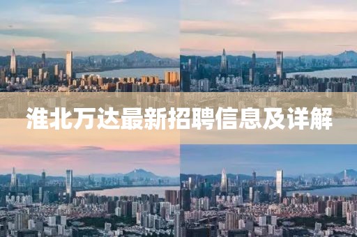 淮北萬達(dá)最新招聘信息及詳解