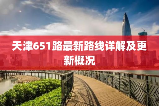 天津651路最新路線詳解及更新概況
