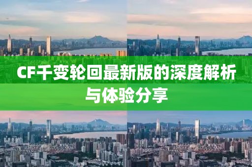 CF千變輪回最新版的深度解析與體驗(yàn)分享