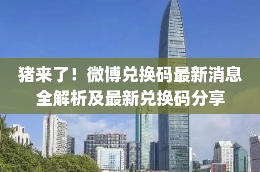 豬來了！微博兌換碼最新消息全解析及最新兌換碼分享