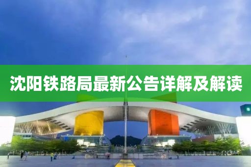 沈陽(yáng)鐵路局最新公告詳解及解讀